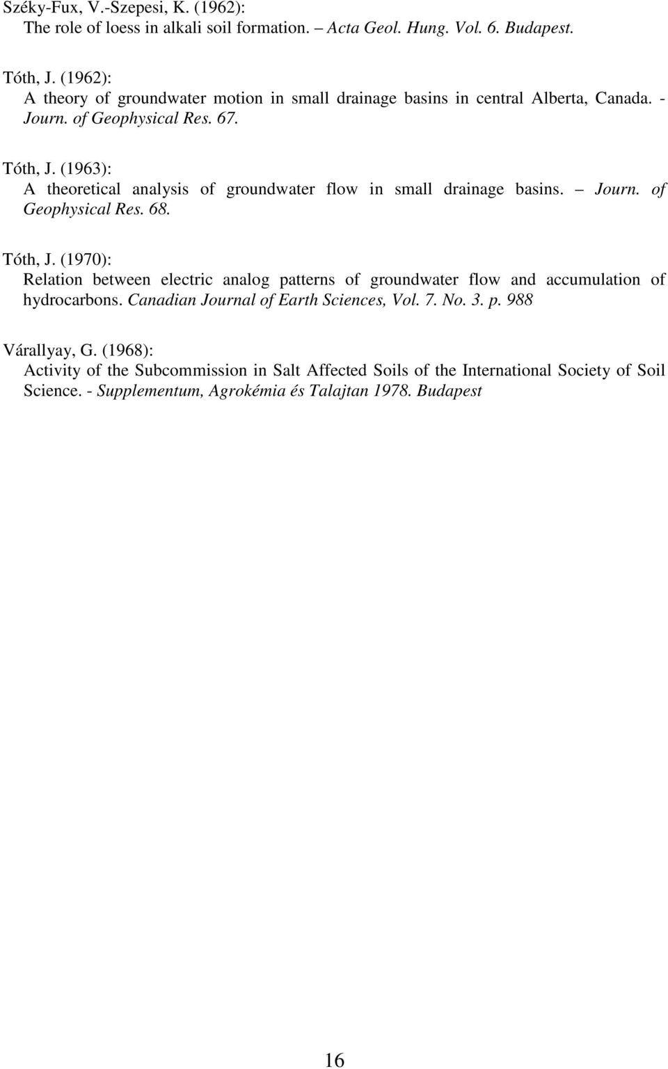 (1963): A theoretical analysis of groundwater flow in small drainage basins. Journ. of Geophysical Res. 68. Tóth, J.
