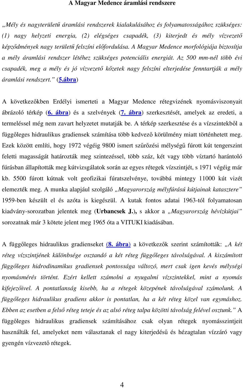 Az 500 mm-nél több évi csapadék, meg a mély és jó vízvezet kzetek nagy felszíni elterjedése fenntartják a mély áramlási rendszert. (5.