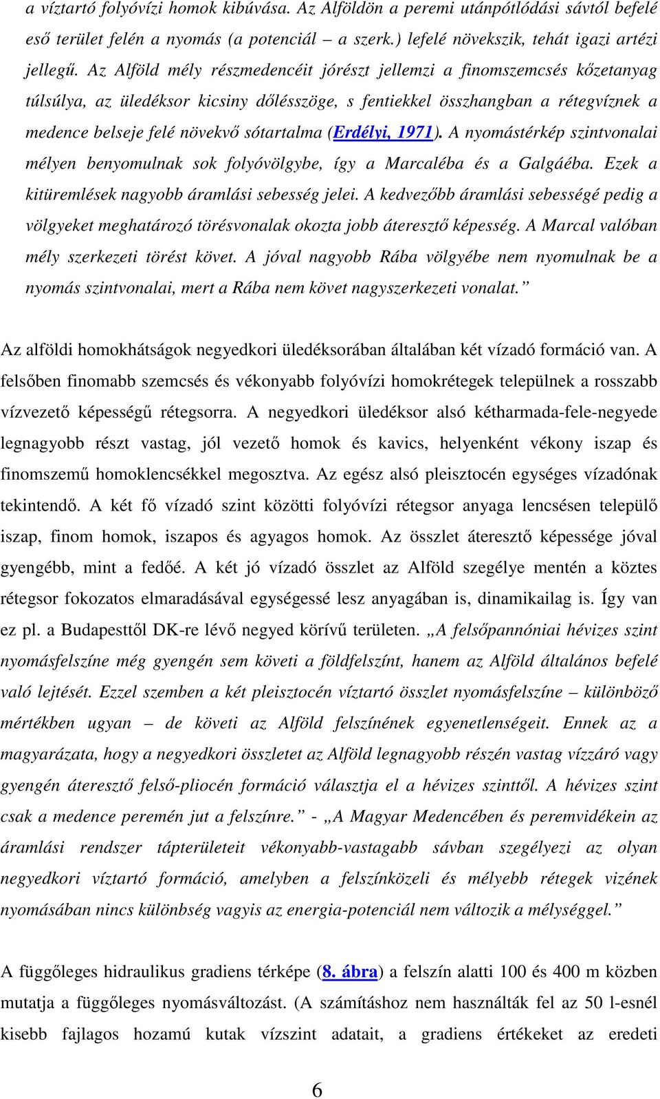 (Erdélyi, 1971). A nyomástérkép szintvonalai mélyen benyomulnak sok folyóvölgybe, így a Marcaléba és a Galgáéba. Ezek a kitüremlések nagyobb áramlási sebesség jelei.