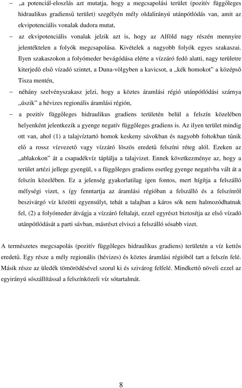 Ilyen szakaszokon a folyómeder bevágódása elérte a vízzáró fed alatti, nagy területre kiterjed els vízadó szintet, a Duna-völgyben a kavicsot, a kék homokot a középs Tisza mentén, néhány