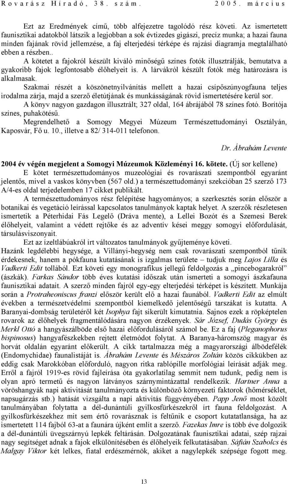 megtalálható ebben a részben.. A kötetet a fajokról készült kiváló minőségű színes fotók illusztrálják, bemutatva a gyakoribb fajok legfontosabb élőhelyeit is.