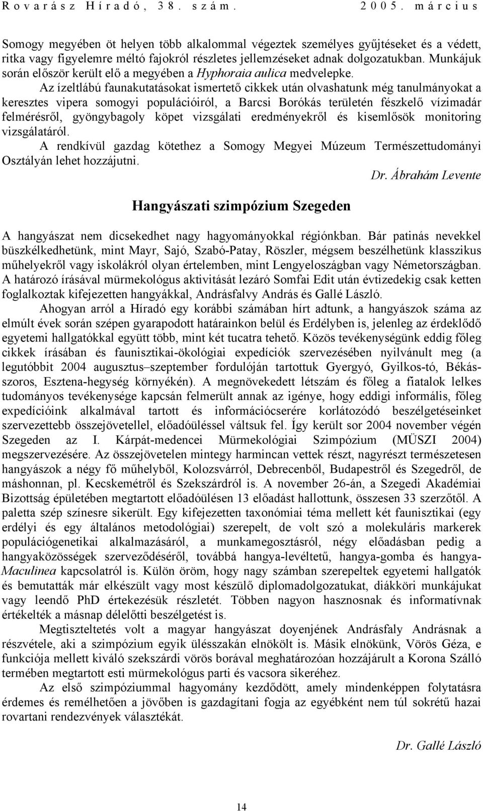 Az ízeltlábú faunakutatásokat ismertető cikkek után olvashatunk még tanulmányokat a keresztes vipera somogyi populációiról, a Barcsi Borókás területén fészkelő vízimadár felmérésről, gyöngybagoly