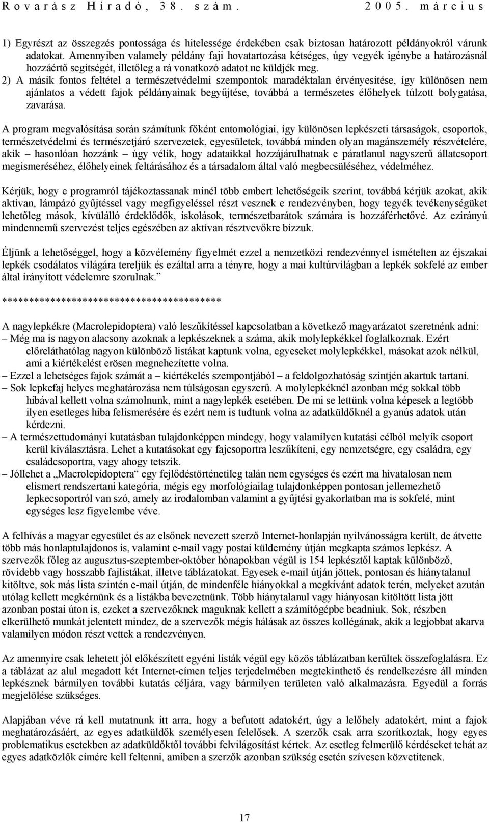 2) A másik fontos feltétel a természetvédelmi szempontok maradéktalan érvényesítése, így különösen nem ajánlatos a védett fajok példányainak begyűjtése, továbbá a természetes élőhelyek túlzott