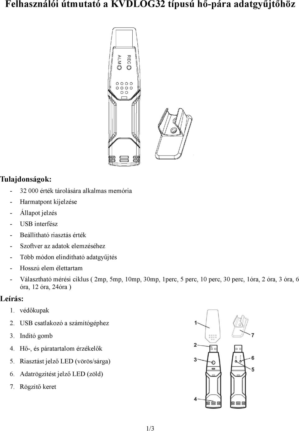 Választható mérési ciklus ( 2mp, 5mp, 10mp, 30mp, 1perc, 5 perc, 10 perc, 30 perc, 1óra, 2 óra, 3 óra, 6 óra, 12 óra, 24óra ) Leírás: 1. védőkupak 2.