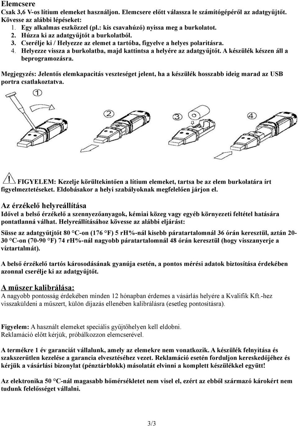 Helyezze vissza a burkolatba, majd kattintsa a helyére az adatgyűjtőt. A készülék készen áll a beprogramozásra.