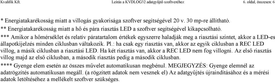 *** Amikor a hőmérséklet és relatív páratartalom értékek egyszerre haladják meg a riasztási szintet, akkor a LED-es állapotkijelzés minden ciklusban váltakozik. Pl.