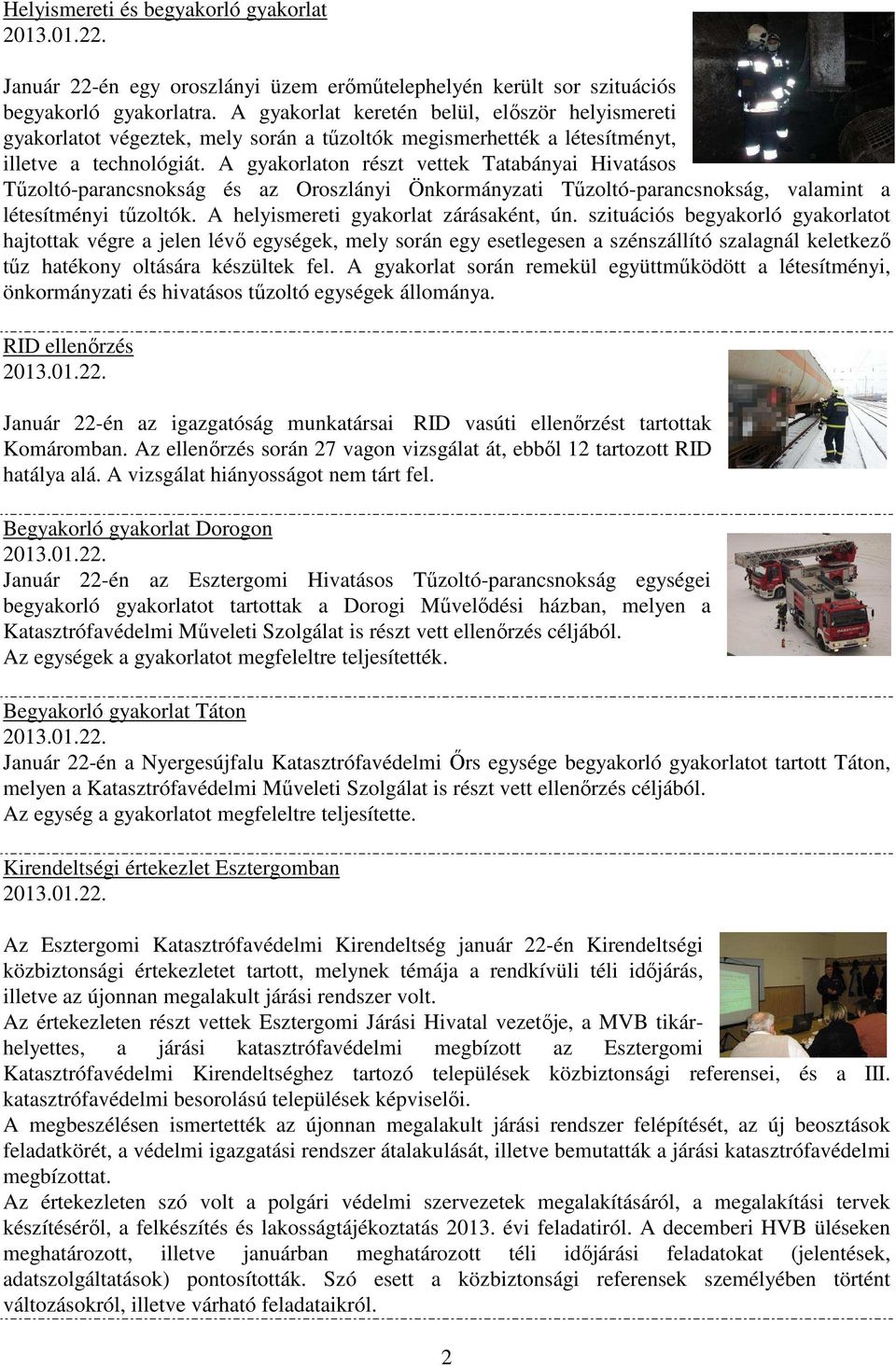 A gyakorlaton részt vettek Tatabányai Hivatásos Tűzoltó-parancsnokság és az Oroszlányi Önkormányzati Tűzoltó-parancsnokság, valamint a létesítményi tűzoltók. A helyismereti gyakorlat zárásaként, ún.