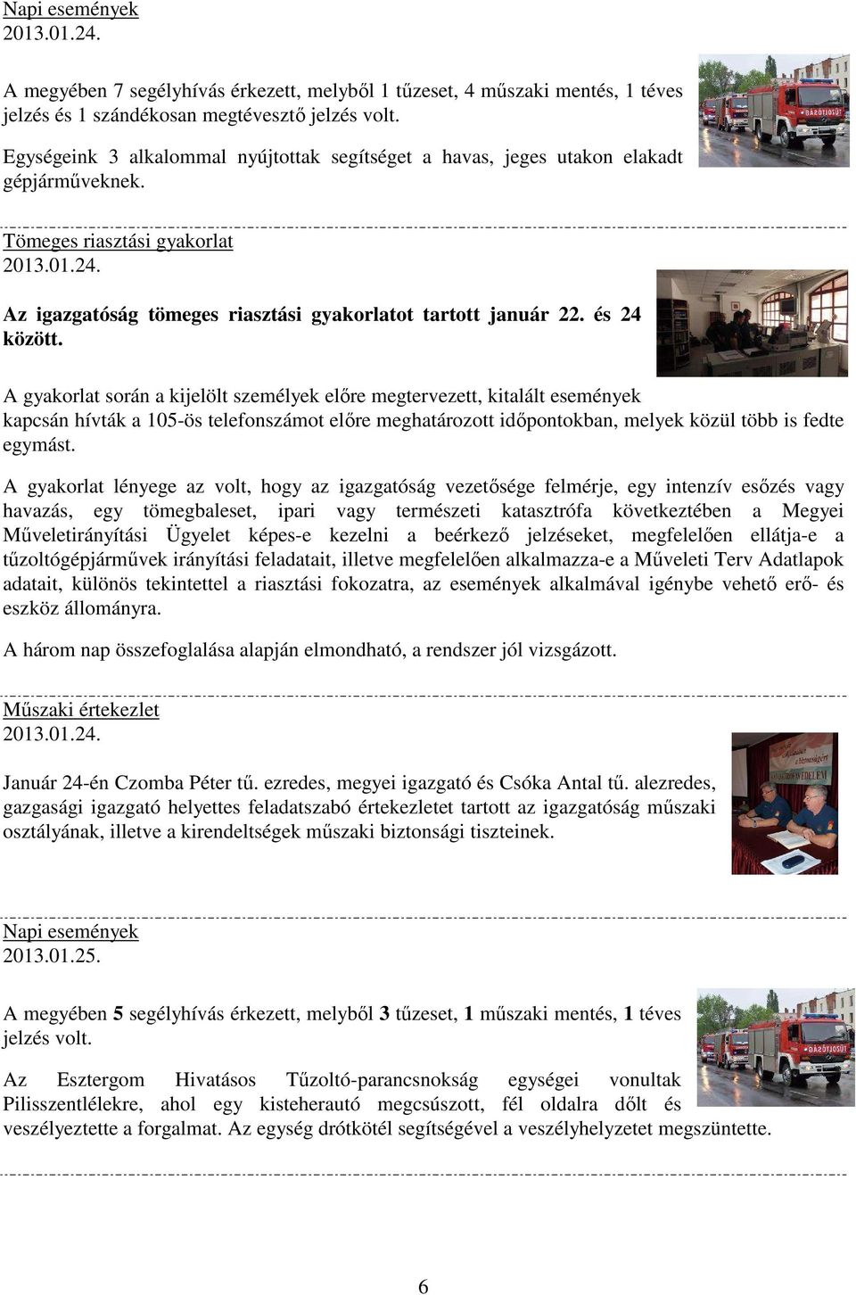 és 24 között. A gyakorlat során a kijelölt személyek előre megtervezett, kitalált események kapcsán hívták a 105-ös telefonszámot előre meghatározott időpontokban, melyek közül több is fedte egymást.