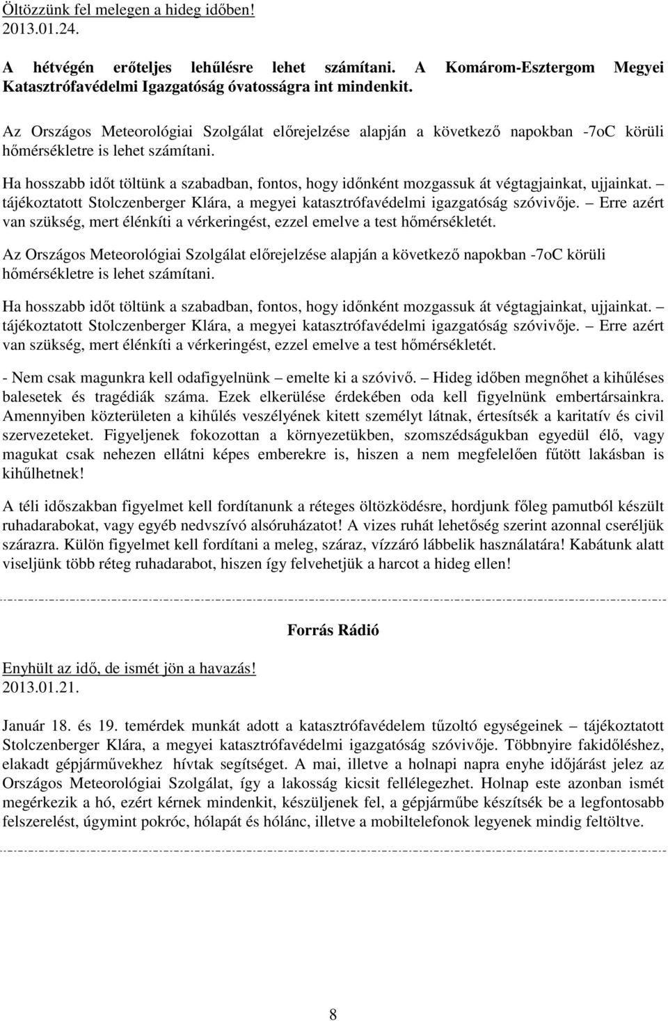 Ha hosszabb időt töltünk a szabadban, fontos, hogy időnként mozgassuk át végtagjainkat, ujjainkat. tájékoztatott Stolczenberger Klára, a megyei katasztrófavédelmi igazgatóság szóvivője.