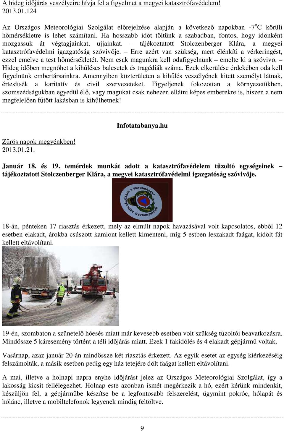 Ha hosszabb időt töltünk a szabadban, fontos, hogy időnként mozgassuk át végtagjainkat, ujjainkat. tájékoztatott Stolczenberger Klára, a megyei katasztrófavédelmi igazgatóság szóvivője.