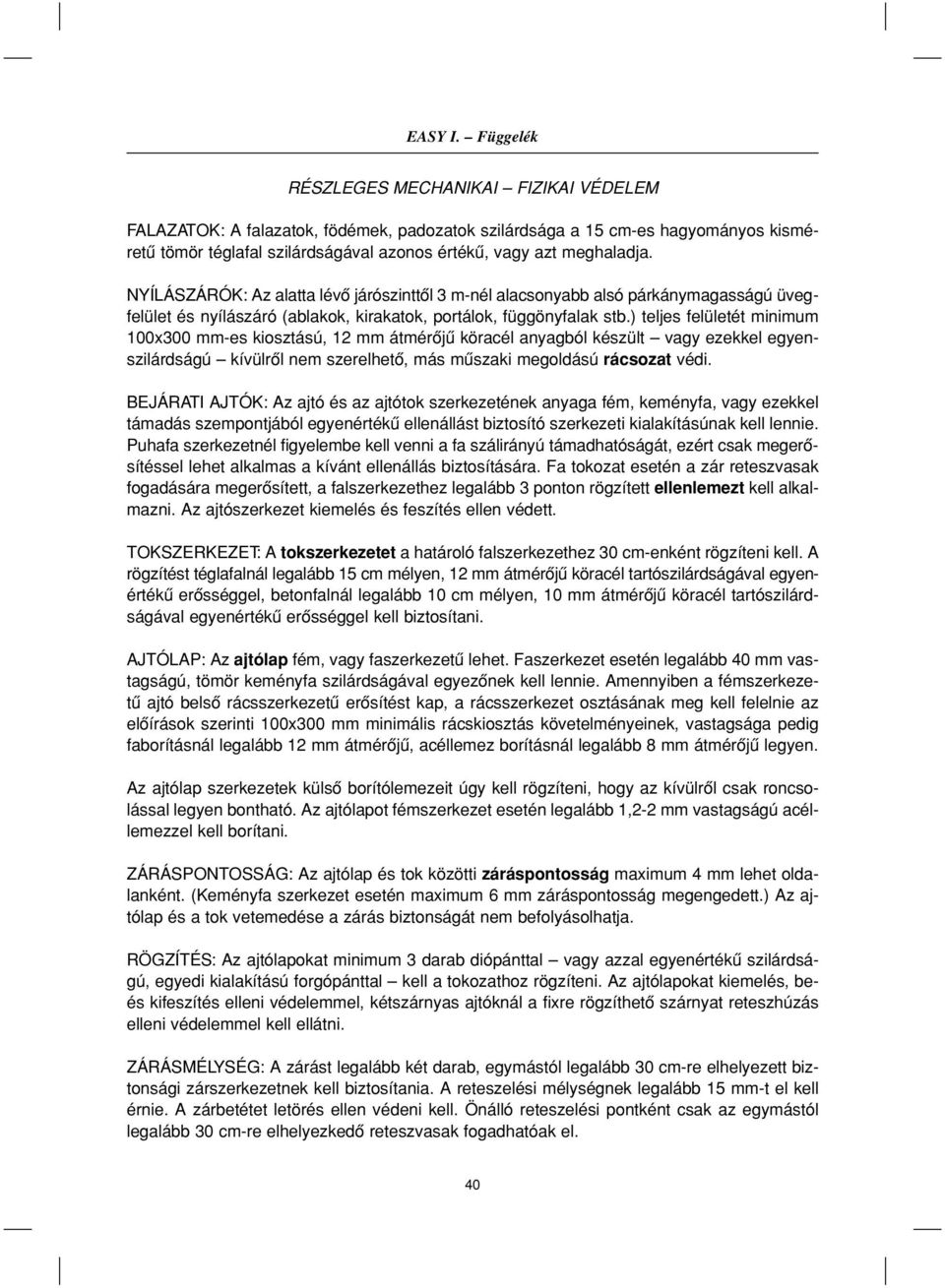 ) teljes felületét minimum 100x300 mm-es kiosztású, 12 mm átmérôjû köracél anyagból készült vagy ezekkel egyenszilárdságú kívülrôl nem szerelhetô, más mûszaki megoldású rácsozat védi.