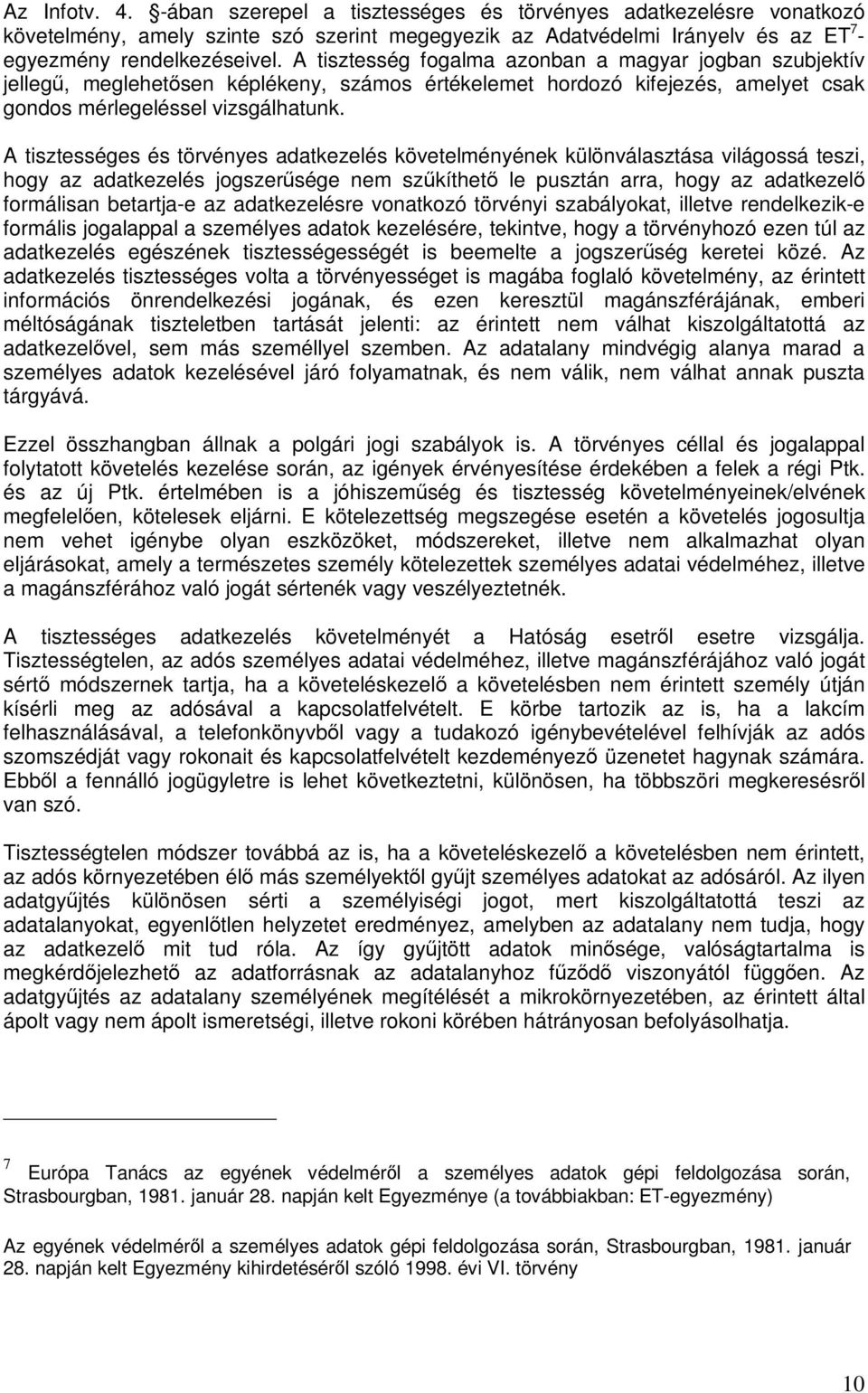 A tisztességes és törvényes adatkezelés követelményének különválasztása világossá teszi, hogy az adatkezelés jogszerűsége nem szűkíthető le pusztán arra, hogy az adatkezelő formálisan betartja-e az