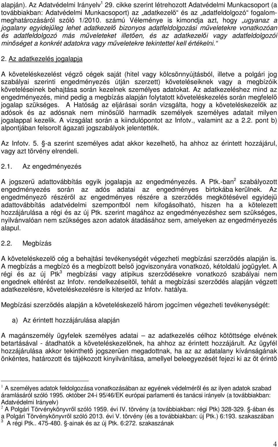 számú Véleménye is kimondja azt, hogy ugyanaz a jogalany egyidejűleg lehet adatkezelő bizonyos adatfeldolgozási műveletekre vonatkozóan és adatfeldolgozó más műveleteket illetően, és az adatkezelői