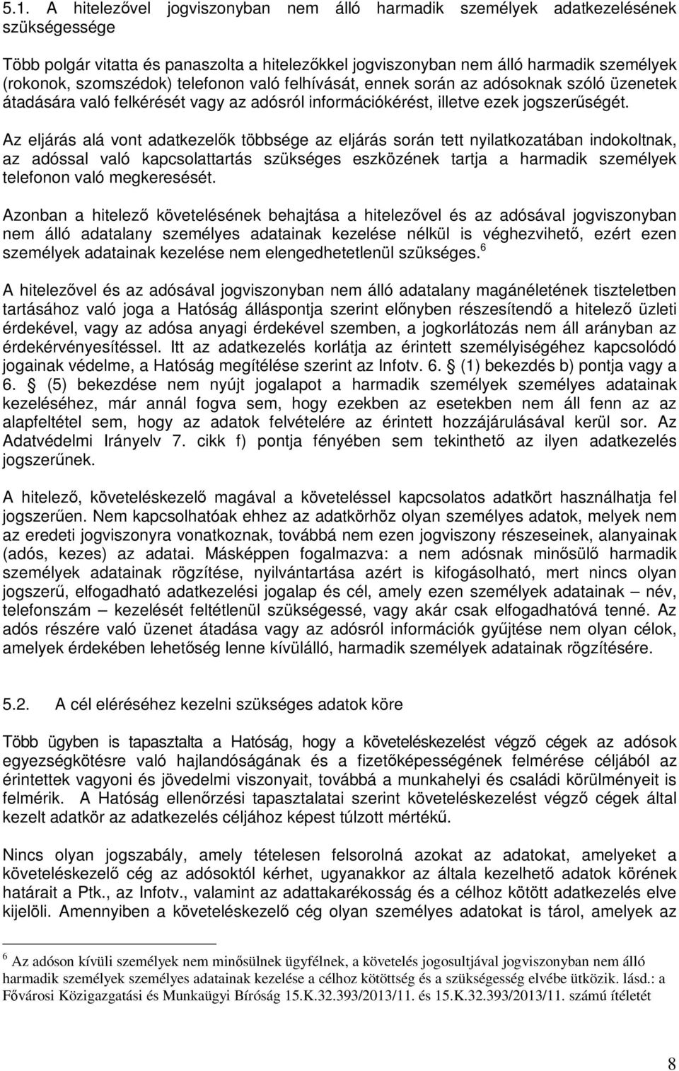 Az eljárás alá vont adatkezelők többsége az eljárás során tett nyilatkozatában indokoltnak, az adóssal való kapcsolattartás szükséges eszközének tartja a harmadik személyek telefonon való