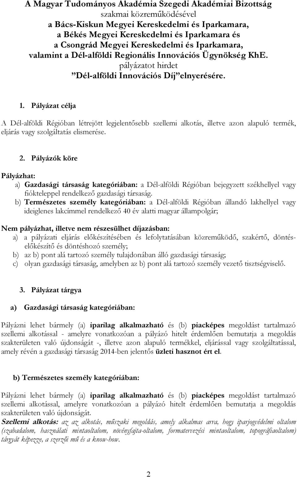 Pályázat célja A Dél-alföldi Régióban létrejött legjelentősebb szellemi alkotás, illetve azon alapuló termék, eljárás vagy szolgáltatás elismerése. 2.