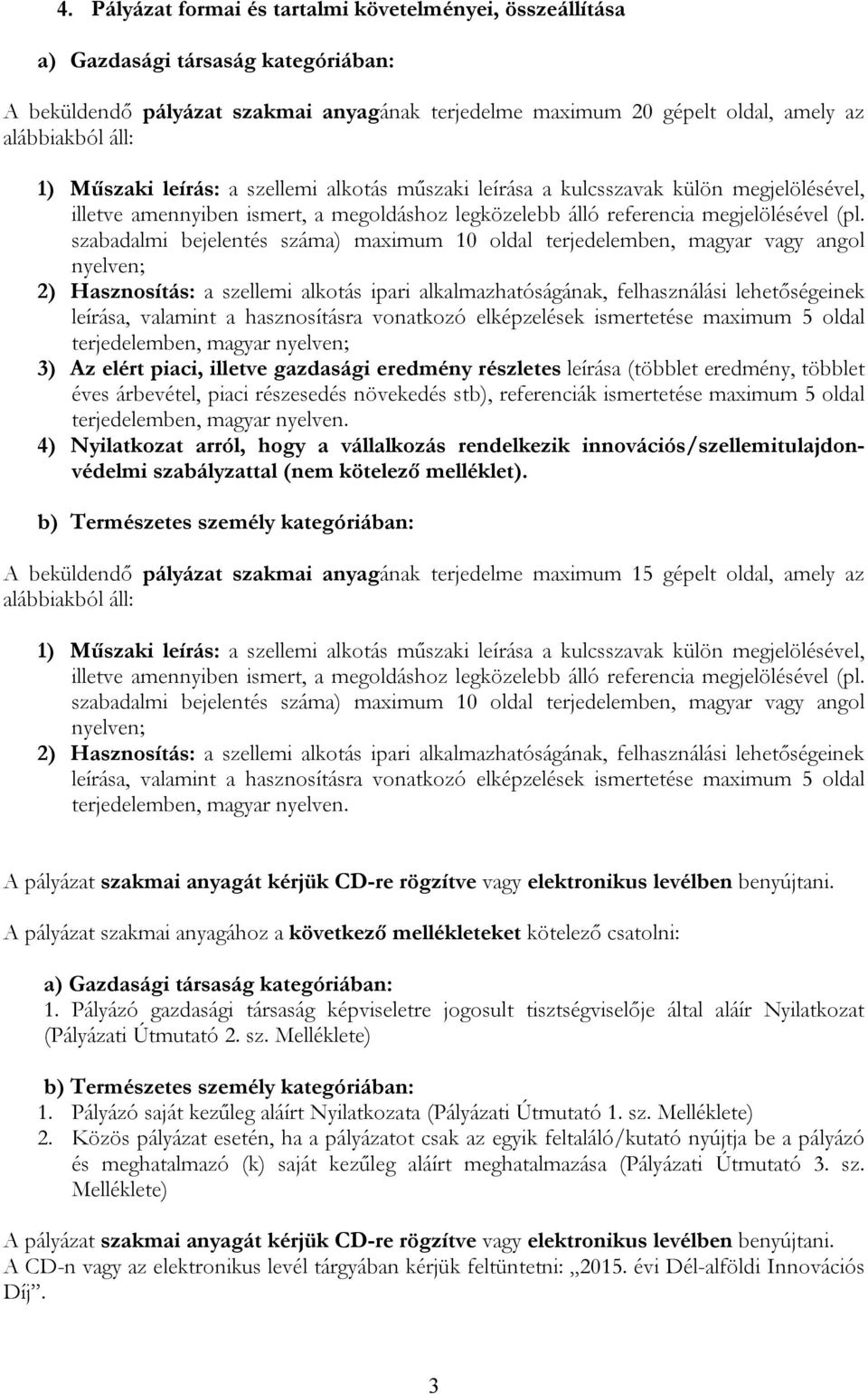 szabadalmi bejelentés száma) maximum 10 oldal terjedelemben, magyar vagy angol nyelven; 2) Hasznosítás: a szellemi alkotás ipari alkalmazhatóságának, felhasználási lehetőségeinek leírása, valamint a