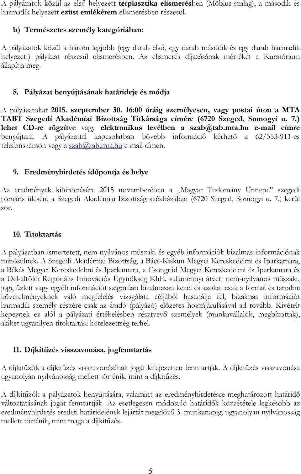 Az elismerés díjazásának mértékét a Kuratórium állapítja meg. 8. Pályázat benyújtásának határideje és módja A pályázatokat 2015. szeptember 30.