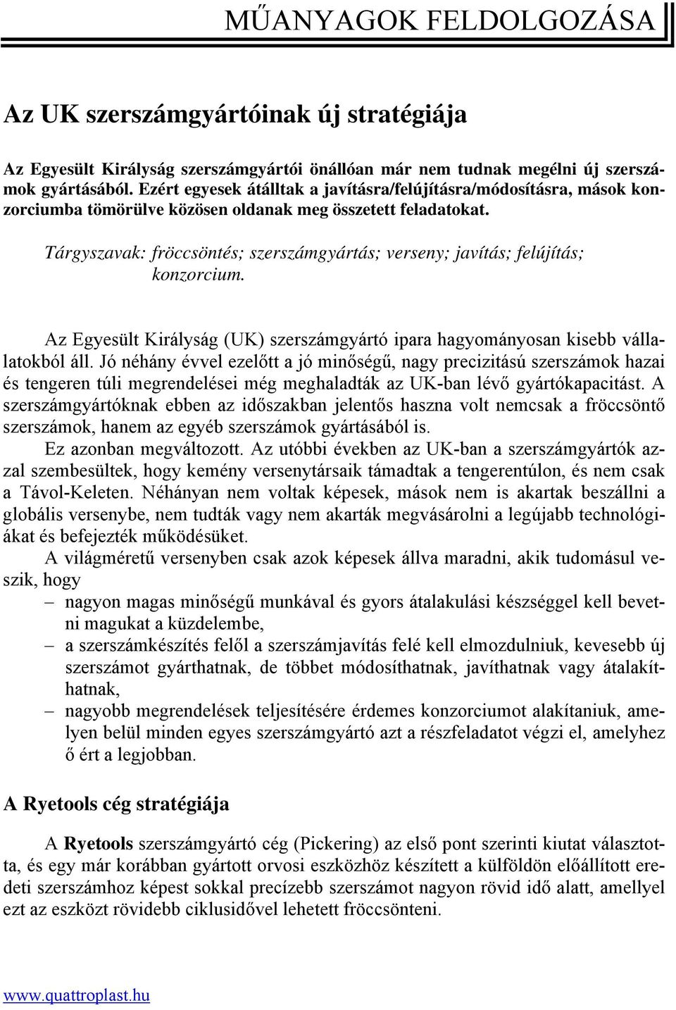 Tárgyszavak: fröccsöntés; szerszámgyártás; verseny; javítás; felújítás; konzorcium. Az Egyesült Királyság (UK) szerszámgyártó ipara hagyományosan kisebb vállalatokból áll.