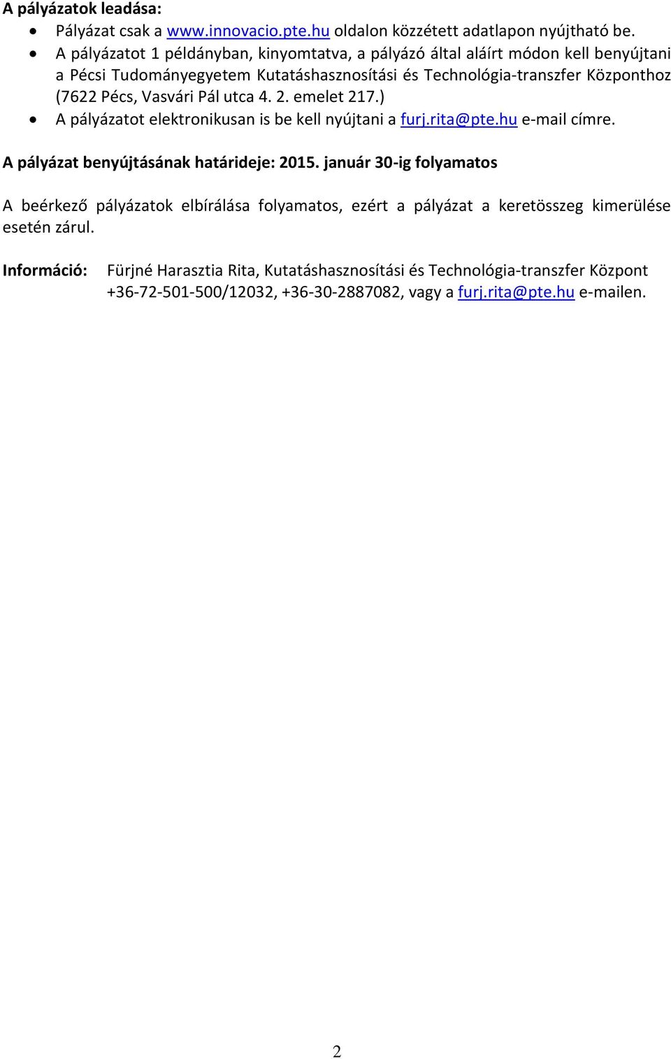 Vasvári Pál utca 4. 2. emelet 217.) A pályázatot elektronikusan is be kell nyújtani a furj.rita@pte.hu e-mail címre. A pályázat benyújtásának határideje: 2015.