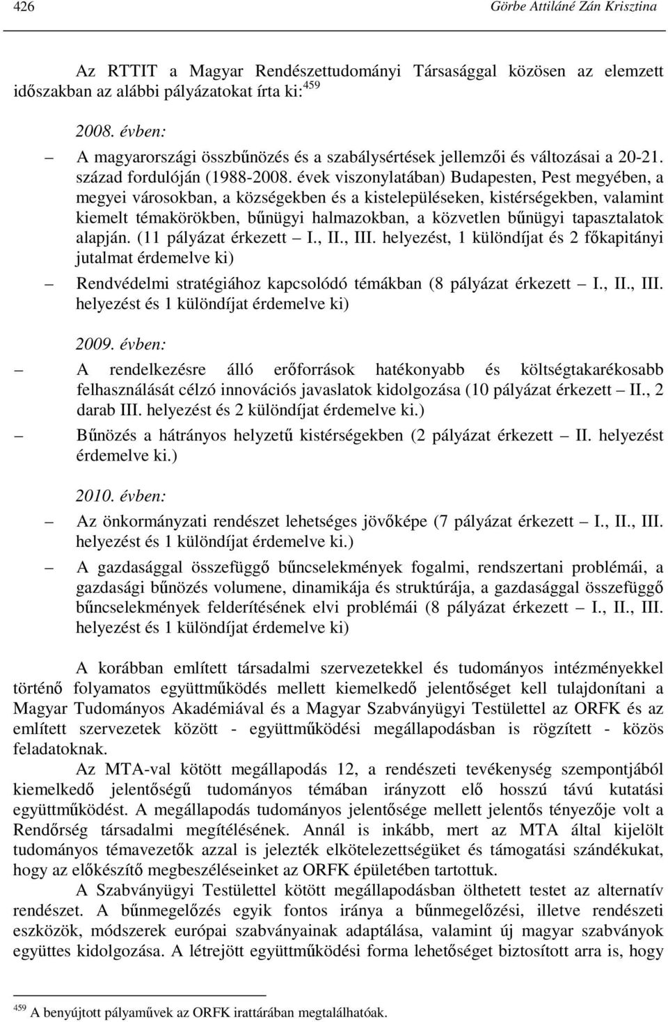 évek viszonylatában) Budapesten, Pest megyében, a megyei városokban, a községekben és a kistelepüléseken, kistérségekben, valamint kiemelt témakörökben, bőnügyi halmazokban, a közvetlen bőnügyi