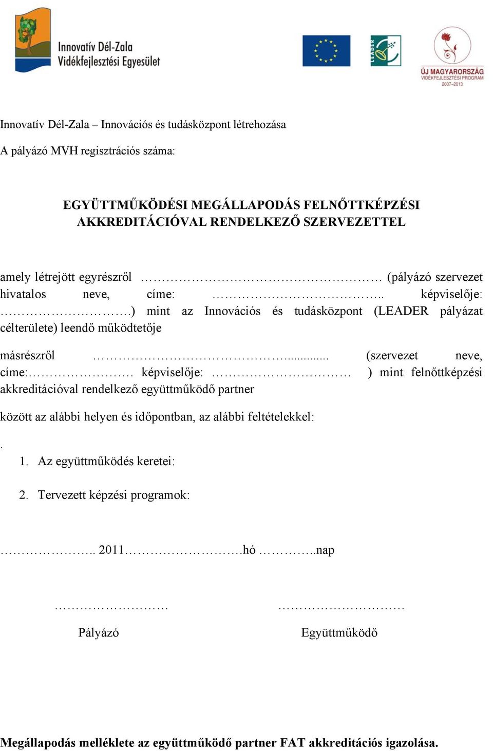 képviselője: ) mint felnőttképzési akkreditációval rendelkező együttműködő partner között az alábbi helyen és időpontban, az alábbi feltételekkel:. 1.