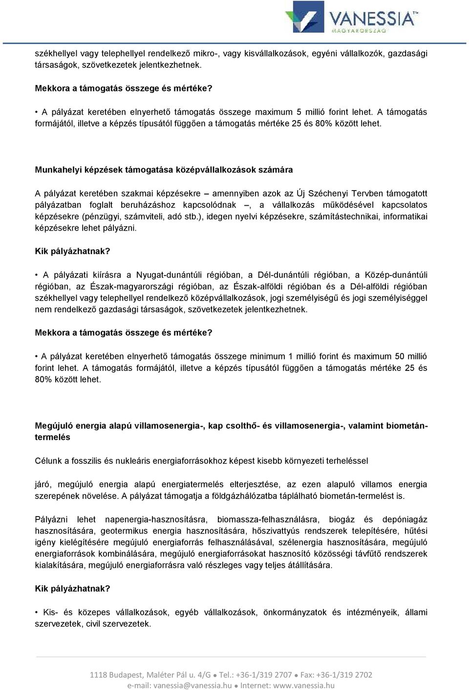 Munkahelyi képzések támogatása középvállalkozások számára A pályázat keretében szakmai képzésekre amennyiben azok az Új Széchenyi Tervben támogatott pályázatban foglalt beruházáshoz kapcsolódnak, a