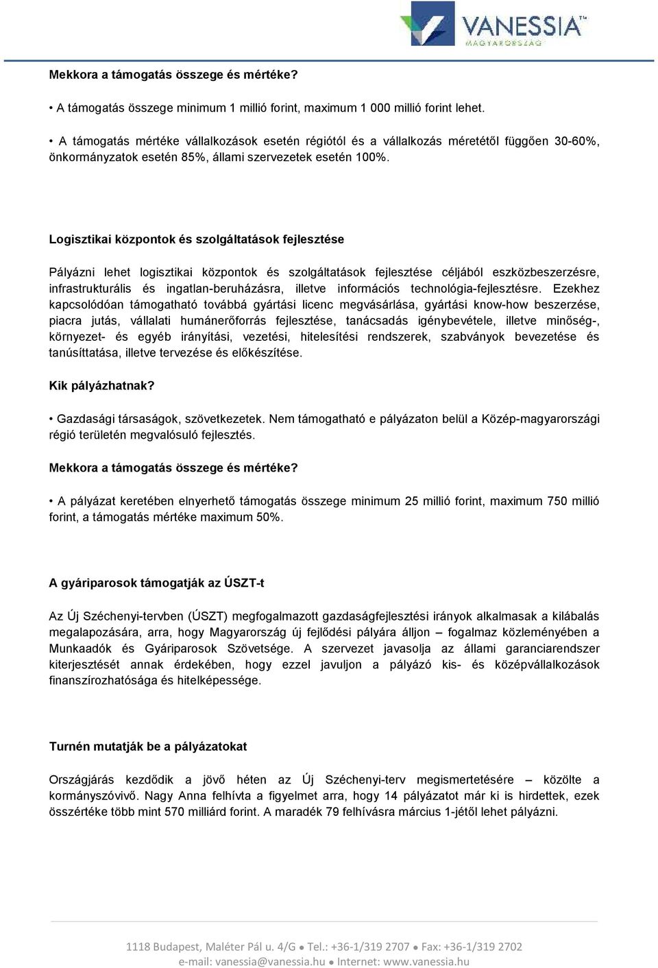 Logisztikai központok és szolgáltatások fejlesztése Pályázni lehet logisztikai központok és szolgáltatások fejlesztése céljából eszközbeszerzésre, infrastrukturális és ingatlan-beruházásra, illetve