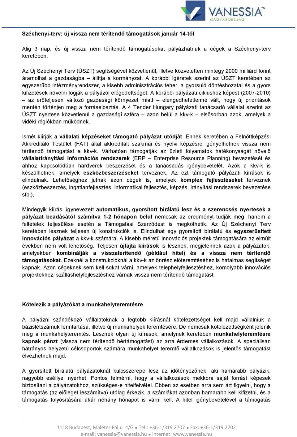 A korábbi ígéretek szerint az ÚSZT keretében az egyszerűbb intézményrendszer, a kisebb adminisztrációs teher, a gyorsuló döntéshozatal és a gyors kifizetések növelni fogják a pályázói elégedettséget.