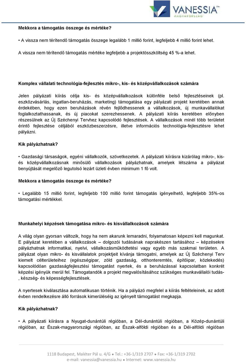 Komplex vállalati technológia-fejlesztés mikro-, kis- és középvállalkozások számára Jelen pályázati kiírás célja kis- és középvállalkozások különféle belső fejlesztéseinek (pl.