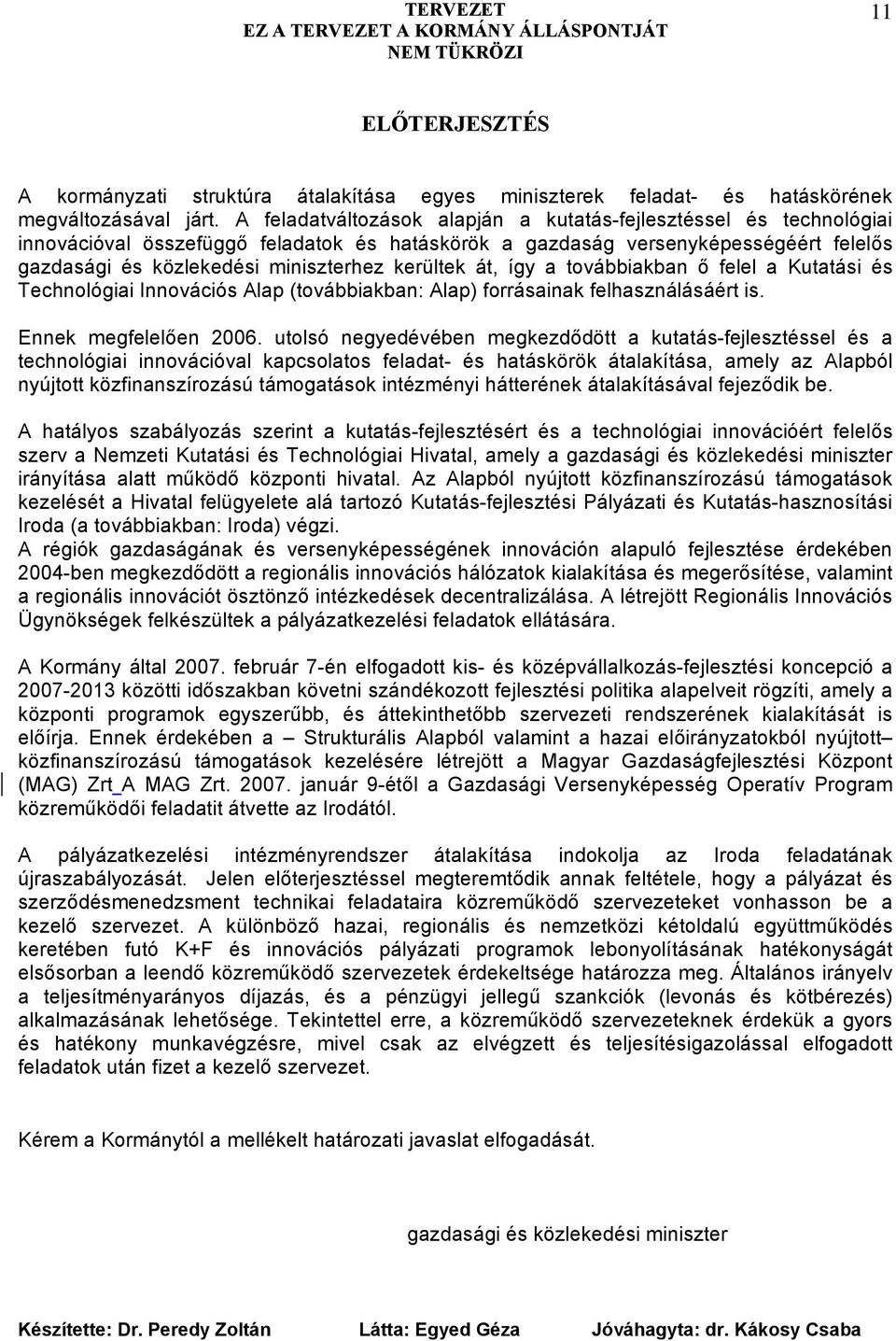 kerültek át, így a továbbiakban ő felel a Kutatási és Technológiai Innovációs Alap (továbbiakban: Alap) forrásainak felhasználásáért is. Ennek megfelelően 2006.