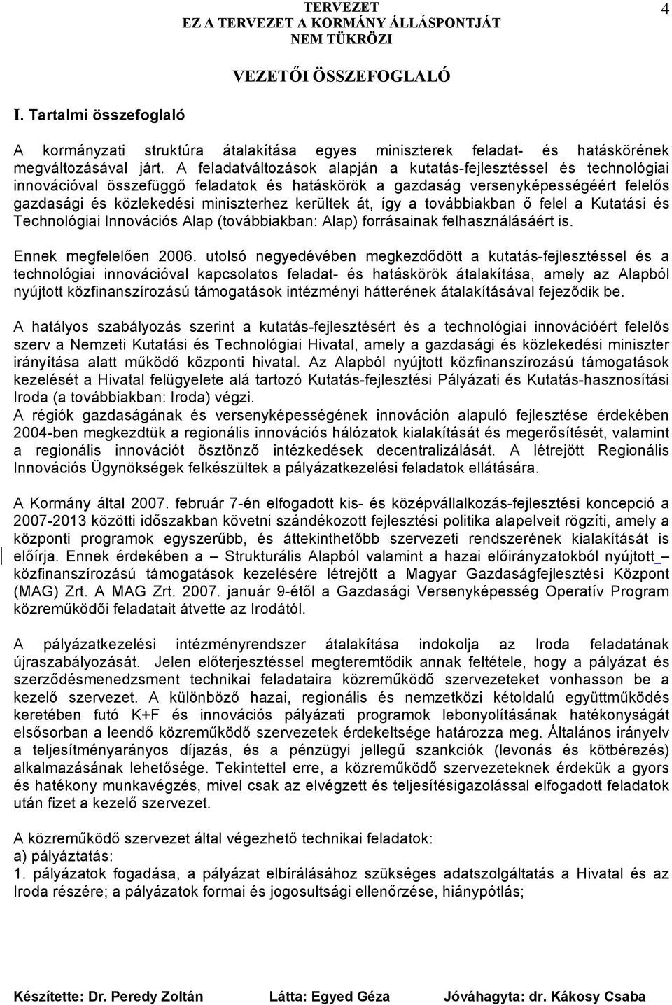 kerültek át, így a továbbiakban ő felel a Kutatási és Technológiai Innovációs Alap (továbbiakban: Alap) forrásainak felhasználásáért is. Ennek megfelelően 2006.