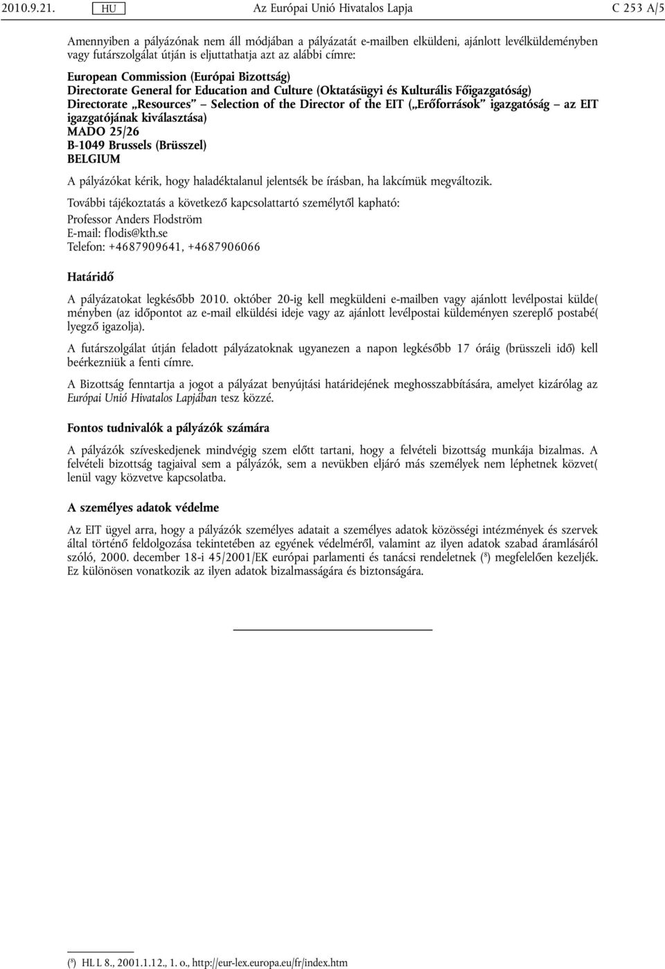 alábbi címre: European Commission (Európai Bizottság) Directorate General for Education and Culture (Oktatásügyi és Kulturális Főigazgatóság) Directorate Resources Selection of the Director of the