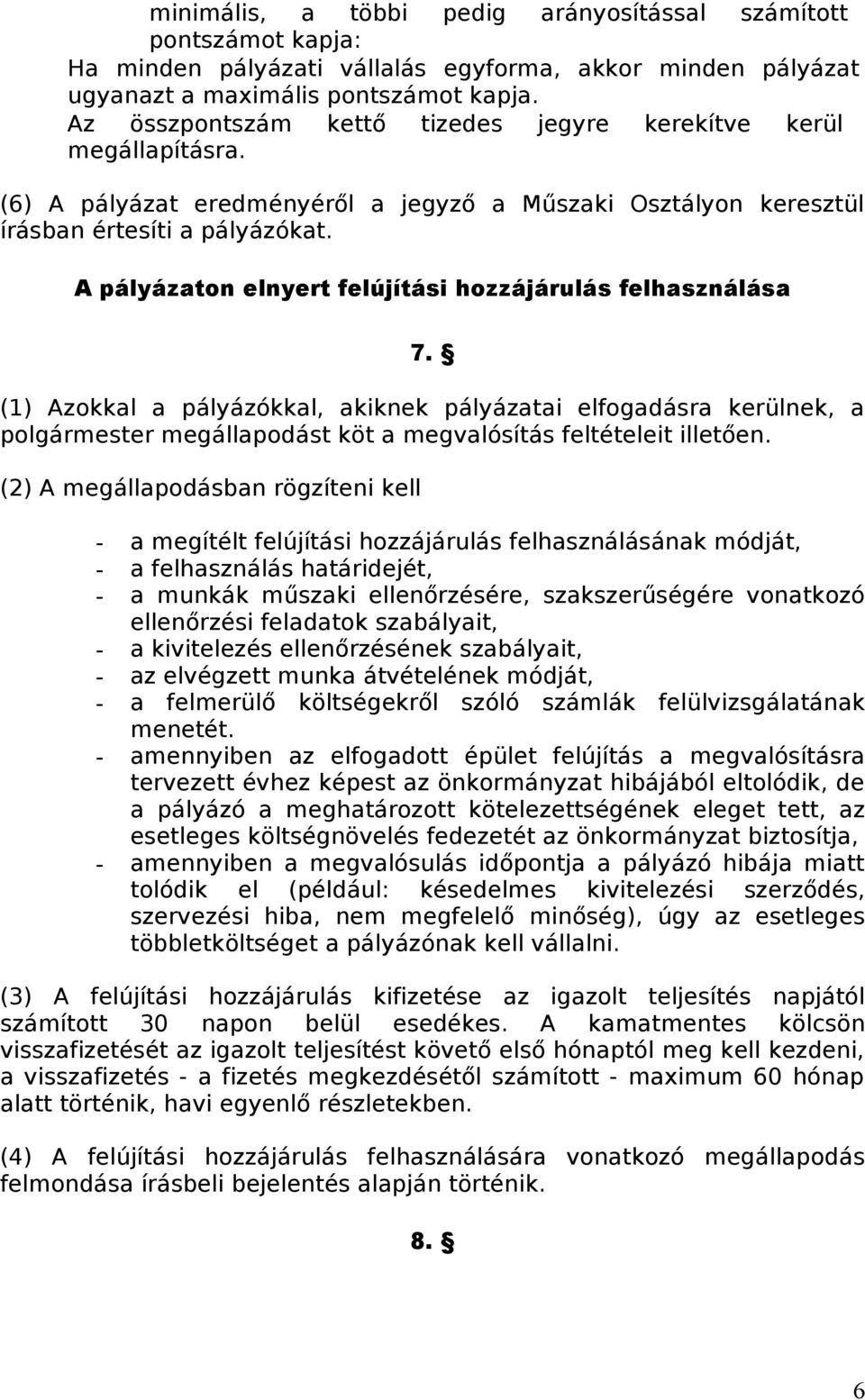 A pályázaton elnyert felújítási hozzájárulás felhasználása 7. (1) Azokkal a pályázókkal, akiknek pályázatai elfogadásra kerülnek, a polgármester megállapodást köt a megvalósítás feltételeit illetően.