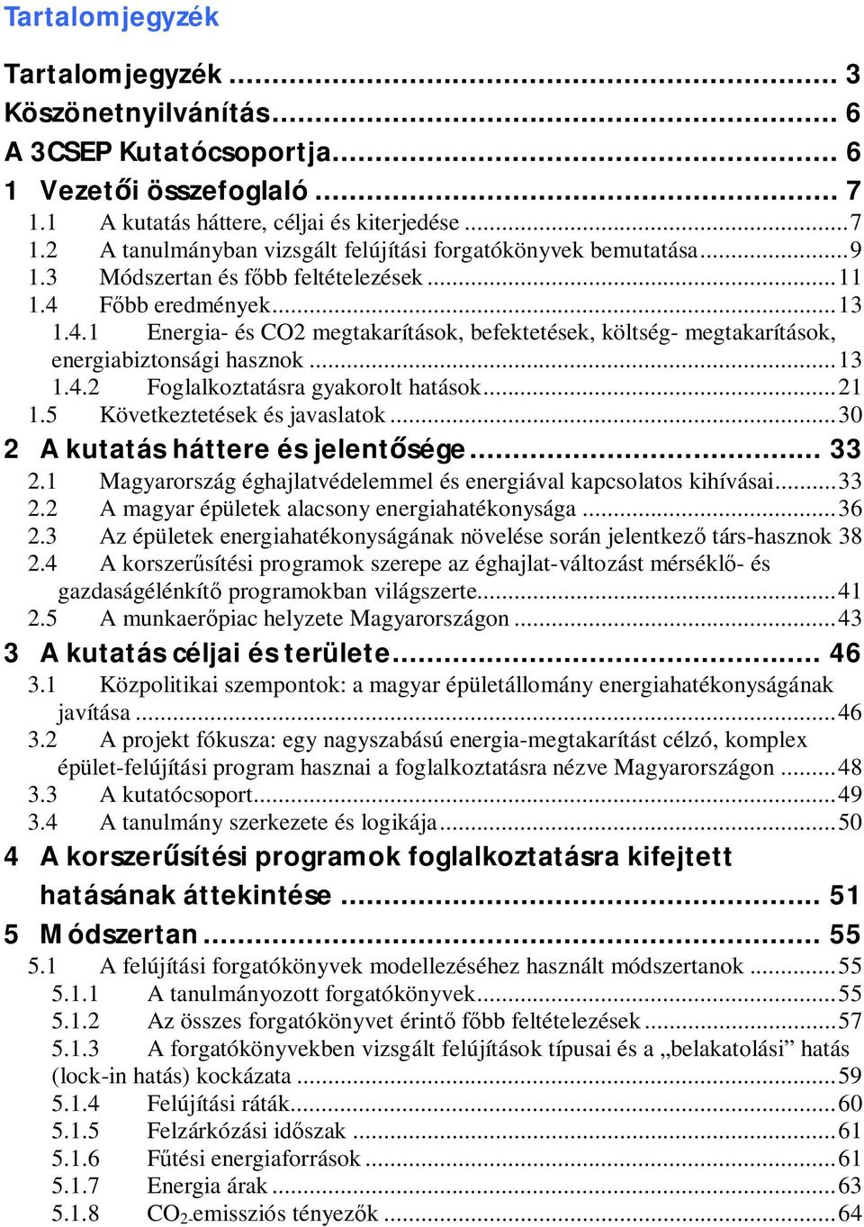 ..21 1.5 Következtetések és javaslatok...30 2 A kutatás háttere és jelent sége... 33 2.1 Magyarország éghajlatvédelemmel és energiával kapcsolatos kihívásai...33 2.2 A magyar épületek alacsony energiahatékonysága.