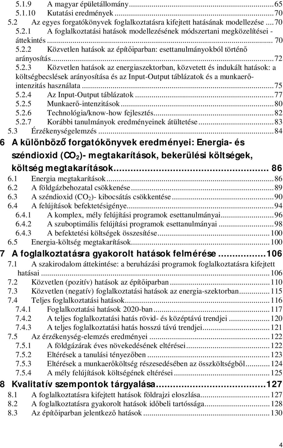 ..75 5.2.4 Az Input-Output táblázatok...77 5.2.5 Munkaer -intenzitások...80 5.2.6 Technológia/know-how fejlesztés...82 5.2.7 Korábbi tanulmányok eredményeinek átültetése...83 5.3 Érzékenységelemzés.