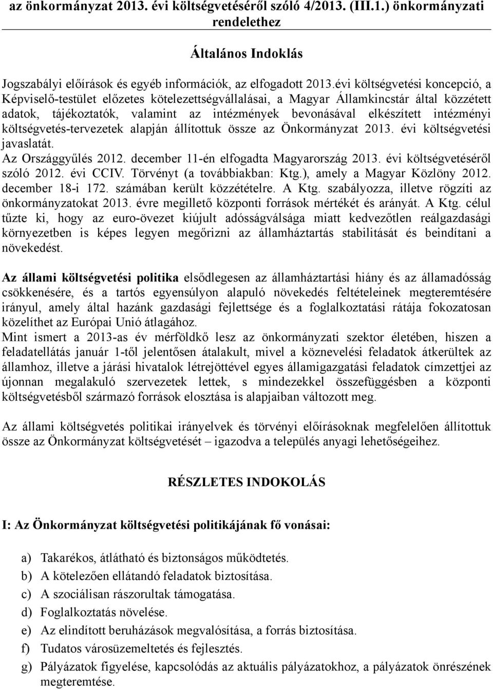 intézményi költségvetés-tervezetek alapján állítottuk össze az Önkormányzat 2013. évi költségvetési javaslatát. Az Országgyűlés 2012. december 11-én elfogadta Magyarország 2013.
