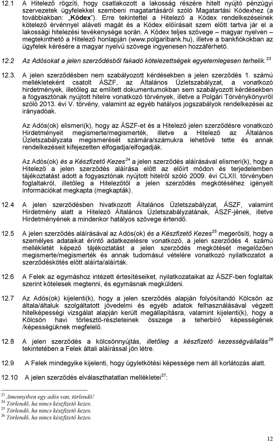 A Kódex teljes szövege magyar nyelven megtekinthető a Hitelező honlapján (www.polgaribank.hu), illetve a bankfiókokban az ügyfelek kérésére a magyar nyelvű szövege ingyenesen hozzáférhető. 12.