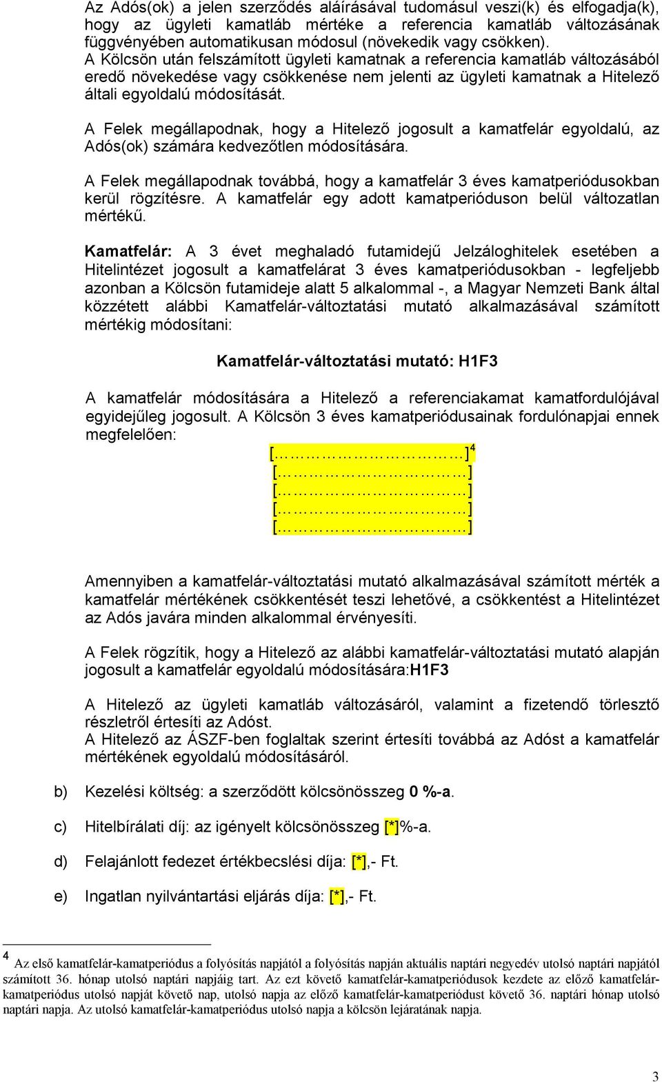 A Felek megállapodnak, hogy a Hitelező jogosult a kamatfelár egyoldalú, az Adós(ok) számára kedvezőtlen módosítására.