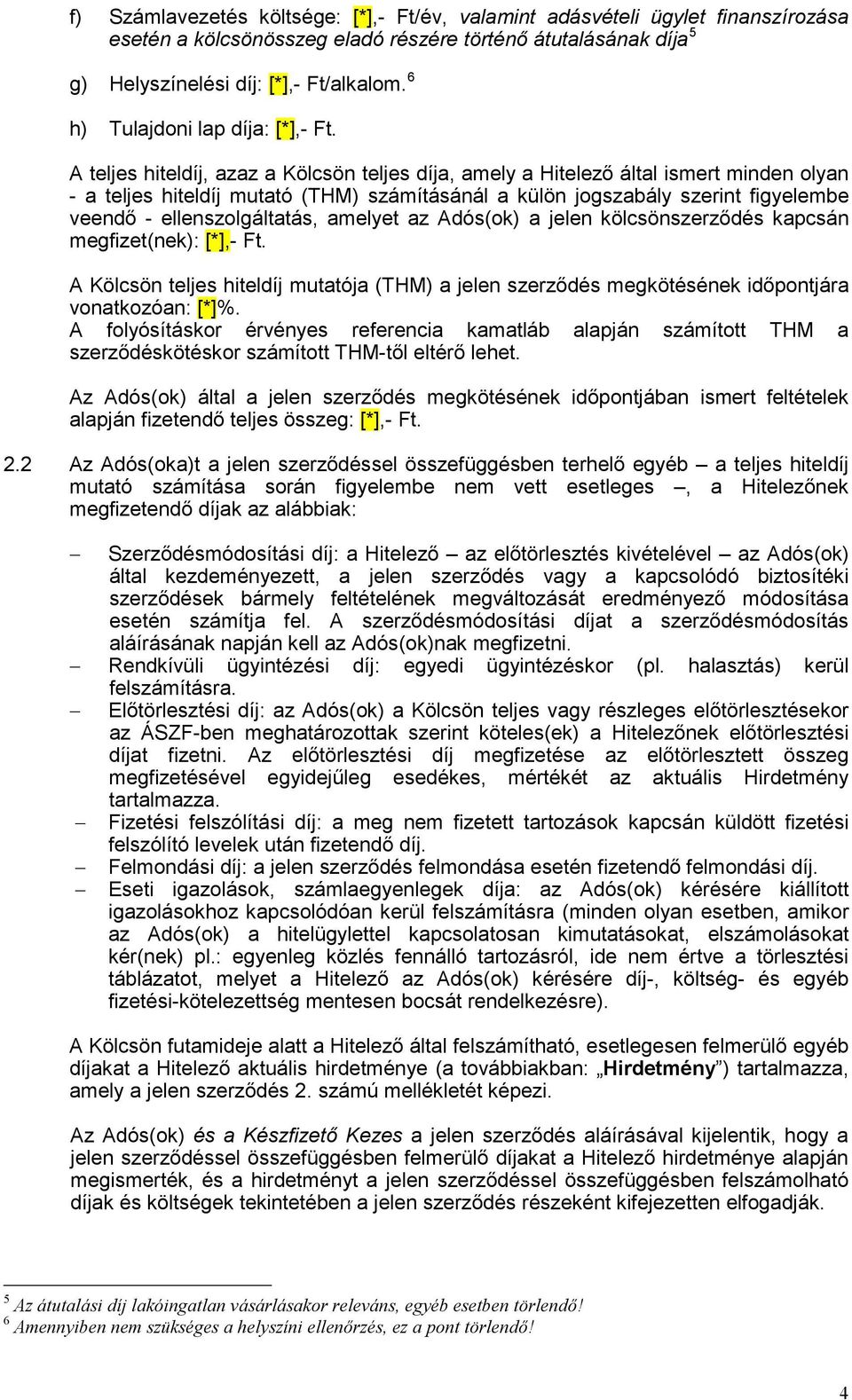 A teljes hiteldíj, azaz a Kölcsön teljes díja, amely a Hitelező által ismert minden olyan - a teljes hiteldíj mutató (THM) számításánál a külön jogszabály szerint figyelembe veendő -