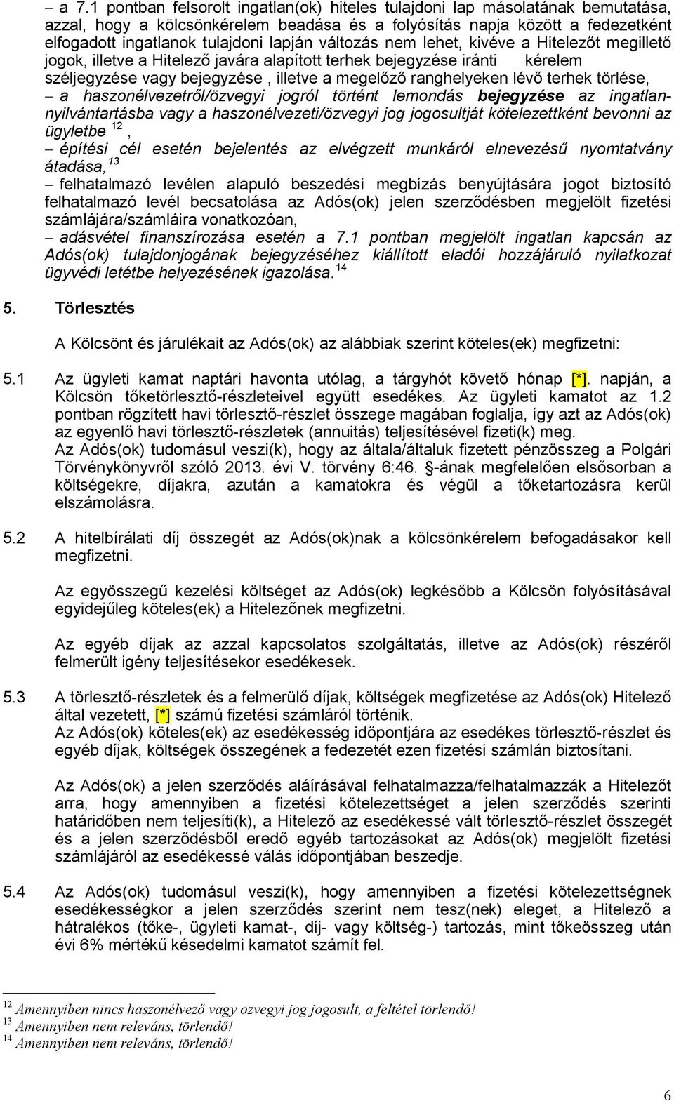 terhek törlése, a haszonélvezetről/özvegyi jogról történt lemondás bejegyzése az ingatlannyilvántartásba vagy a haszonélvezeti/özvegyi jog jogosultját kötelezettként bevonni az ügyletbe 12, építési