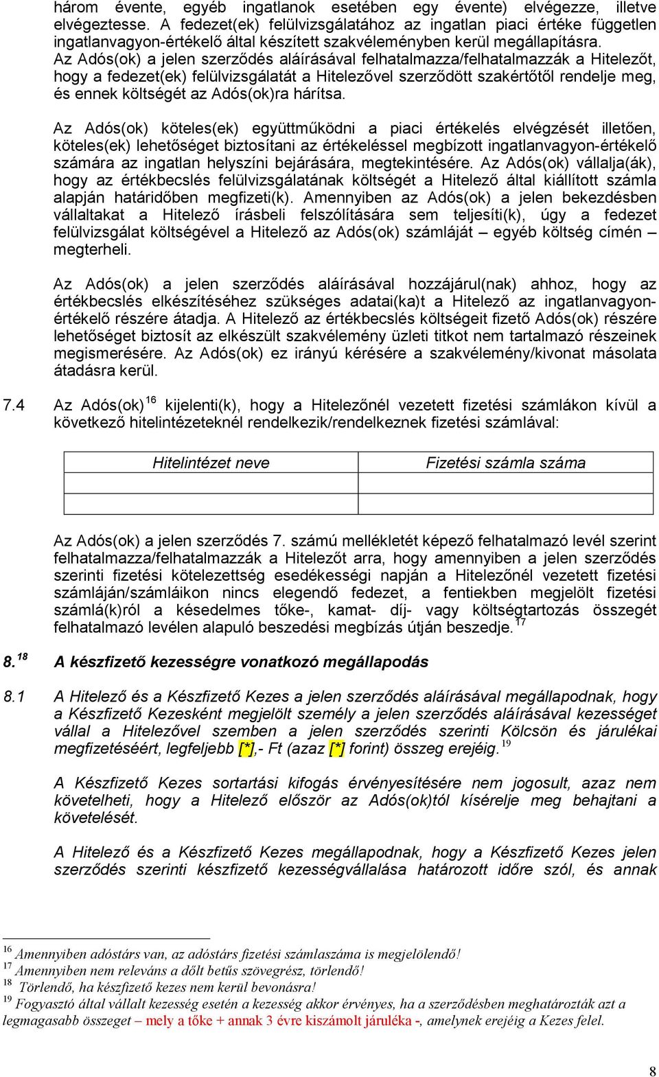 Az Adós(ok) a jelen szerződés aláírásával felhatalmazza/felhatalmazzák a Hitelezőt, hogy a fedezet(ek) felülvizsgálatát a Hitelezővel szerződött szakértőtől rendelje meg, és ennek költségét az