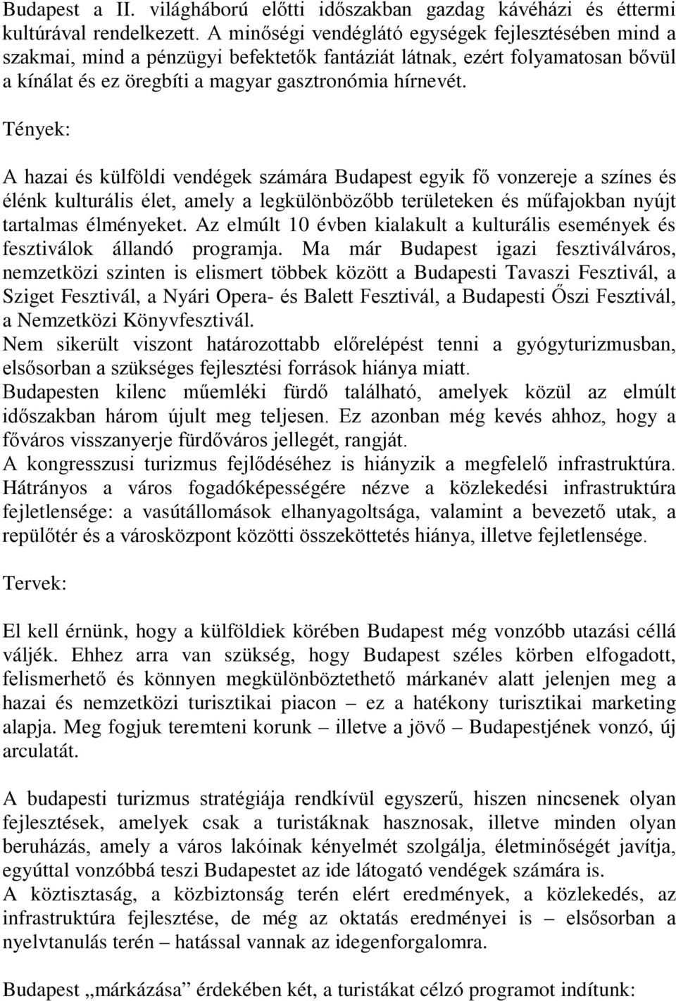 Tények: A hazai és külföldi vendégek számára Budapest egyik fő vonzereje a színes és élénk kulturális élet, amely a legkülönbözőbb területeken és műfajokban nyújt tartalmas élményeket.