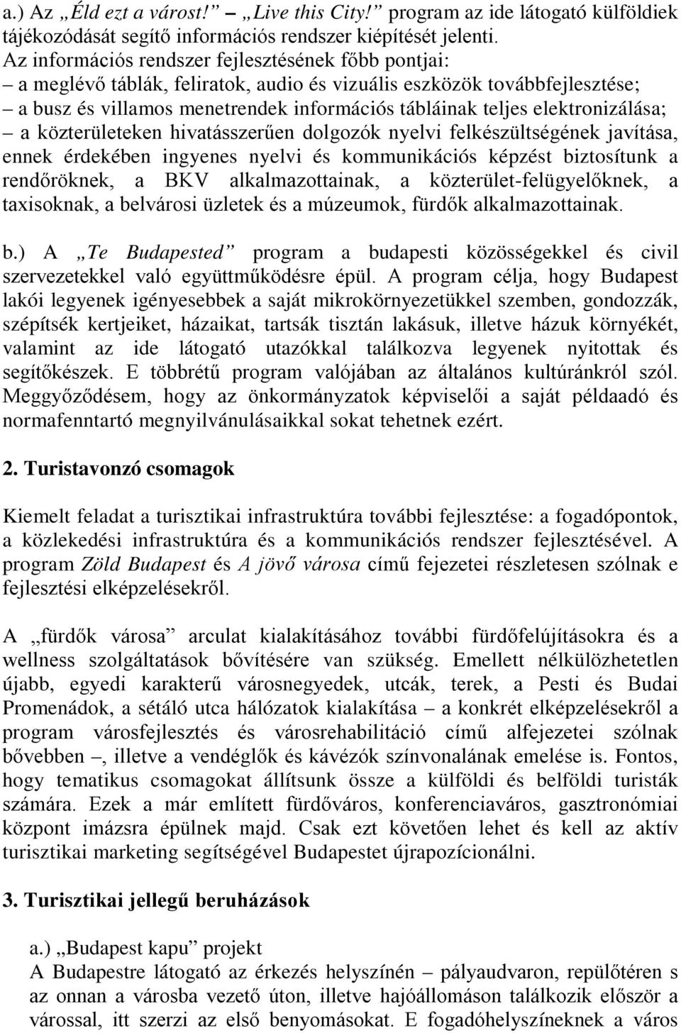 elektronizálása; a közterületeken hivatásszerűen dolgozók nyelvi felkészültségének javítása, ennek érdekében ingyenes nyelvi és kommunikációs képzést biztosítunk a rendőröknek, a BKV