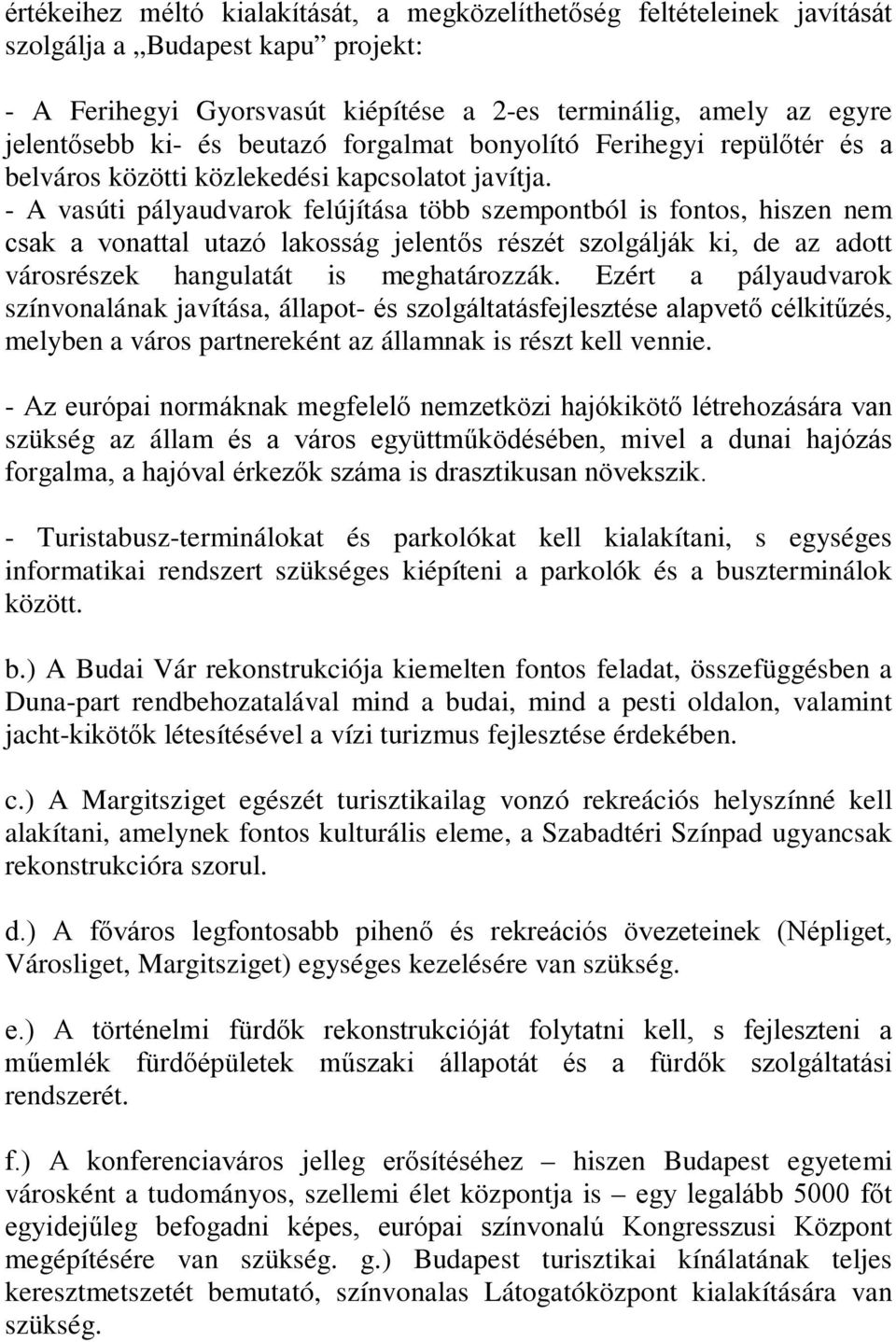 - A vasúti pályaudvarok felújítása több szempontból is fontos, hiszen nem csak a vonattal utazó lakosság jelentős részét szolgálják ki, de az adott városrészek hangulatát is meghatározzák.