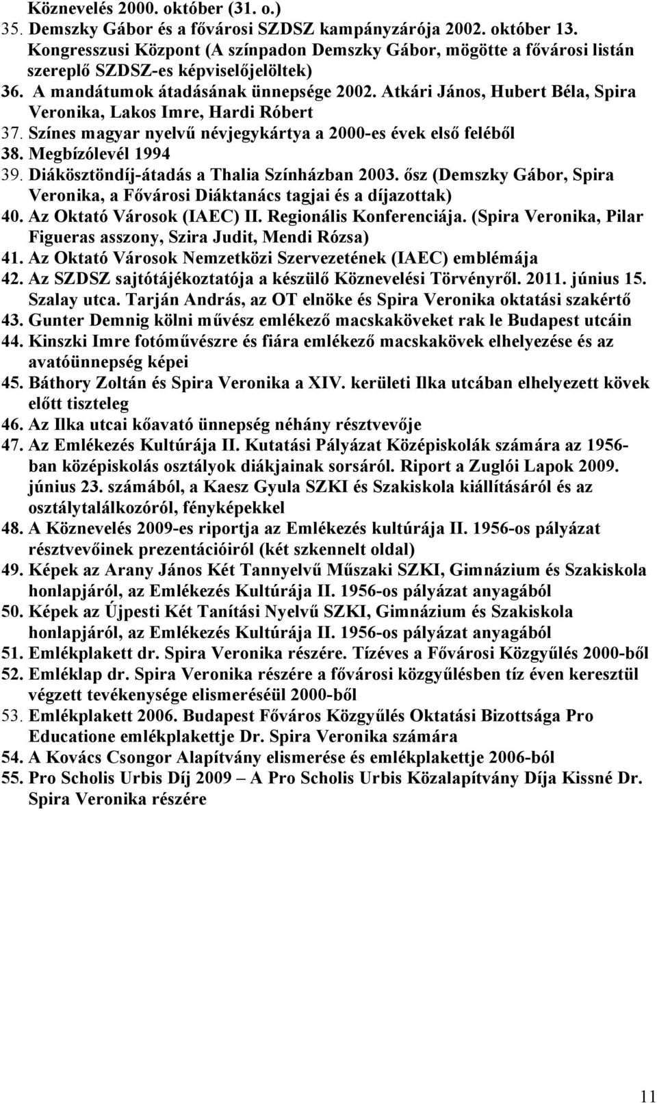 Atkári János, Hubert Béla, Spira Veronika, Lakos Imre, Hardi Róbert 37. Színes magyar nyelvű névjegykártya a 2000-es évek első feléből 38. Megbízólevél 1994 39.