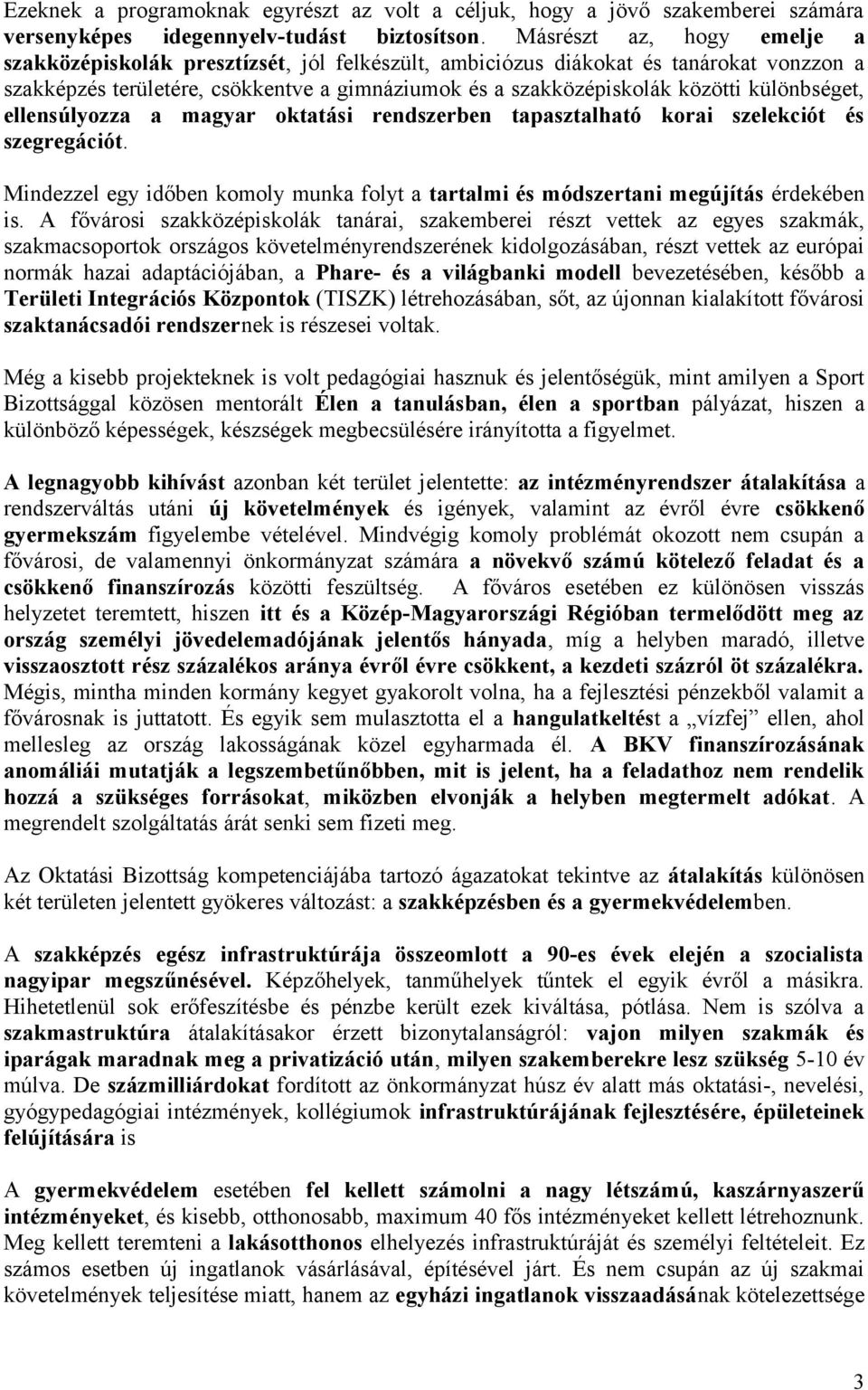 különbséget, ellensúlyozza a magyar oktatási rendszerben tapasztalható korai szelekciót és szegregációt. Mindezzel egy időben komoly munka folyt a tartalmi és módszertani megújítás érdekében is.