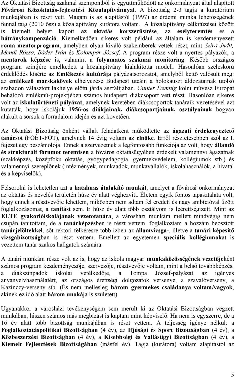 A közalapítvány célkitűzései között is kiemelt helyet kapott az oktatás korszerűsítése, az esélyteremtés és a hátránykompenzáció.