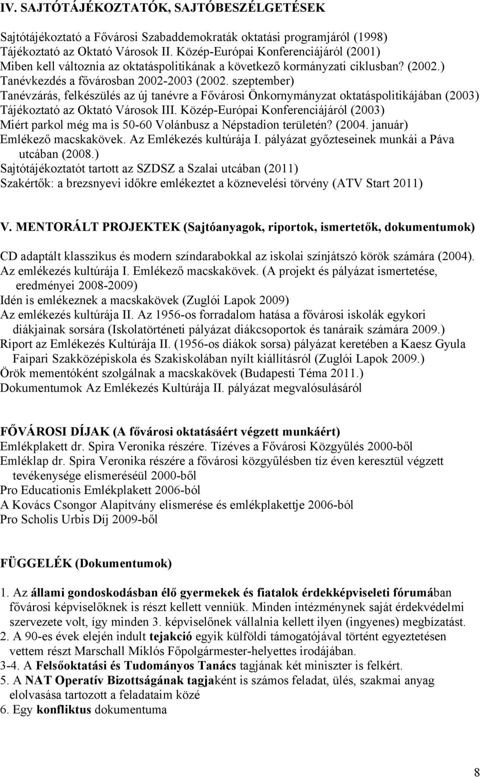 szeptember) Tanévzárás, felkészülés az új tanévre a Fővárosi Önkornymányzat oktatáspolitikájában (2003) Tájékoztató az Oktató Városok III.