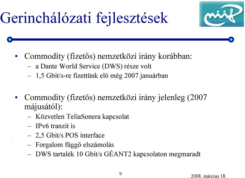 nemzetközi irány jelenleg (2007 májusától): Közvetlen TeliaSonera kapcsolat IPv6 tranzit is