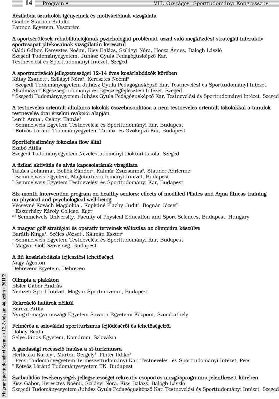 problémái, azzal való megküzdési stratégiái interaktív sportcsapat játékosainak vizsgálatán keresztül Gáldi Gábor, Keresztes Noémi, Kiss Balázs, Szilágyi Nóra, Hocza Ágnes, Balogh László Szegedi